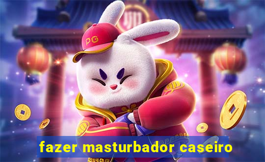 fazer masturbador caseiro